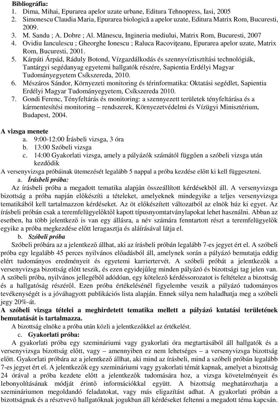 Kárpáti Árpád, Ráduly Botond, Vízgazdálkodás és szennyvíztisztítási technológiák, Tantárgyi segédanyag egyetemi hallgatók részére, Sapientia Erdélyi Magyar Tudományegyetem Csíkszereda, 2010. 6.