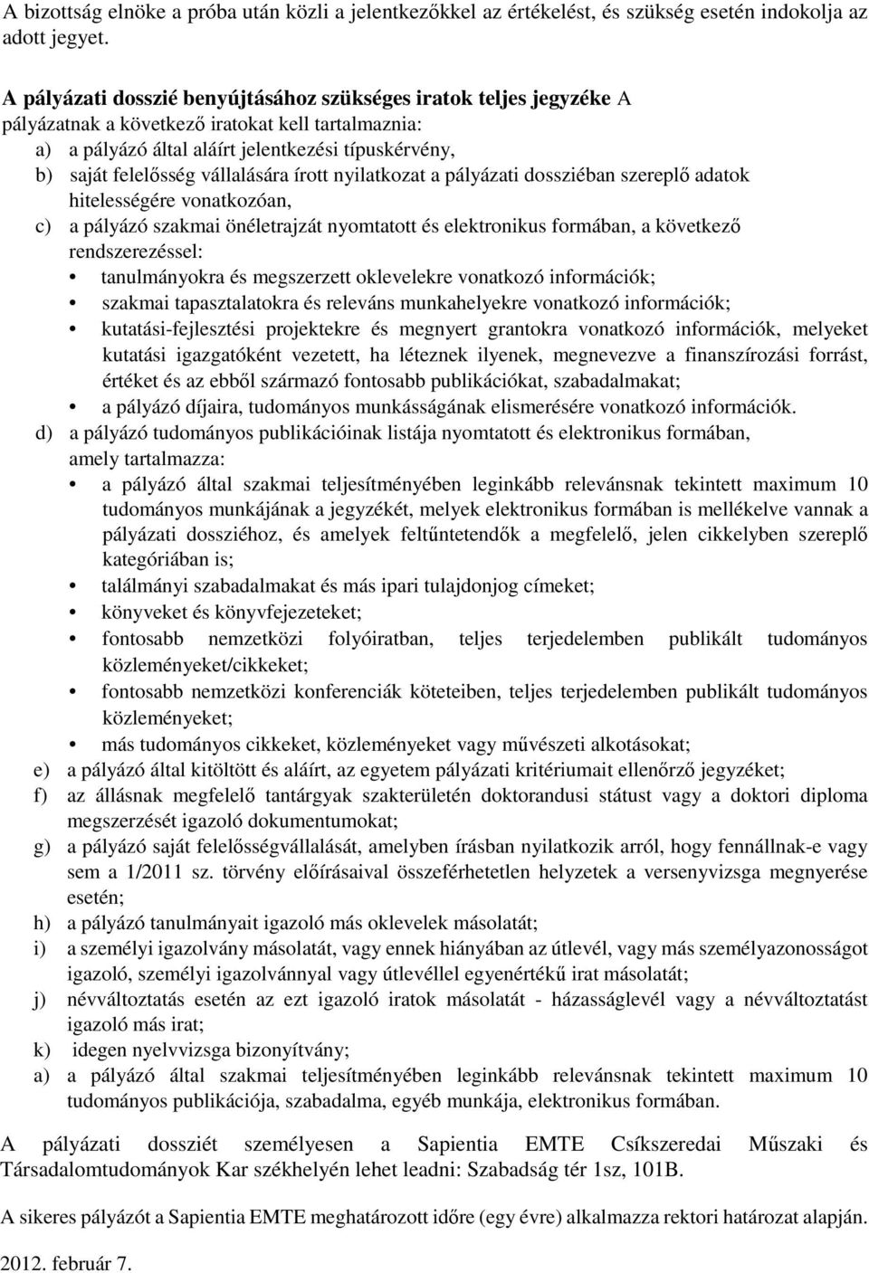 vállalására írott nyilatkozat a pályázati dossziéban szereplő adatok hitelességére vonatkozóan, c) a pályázó szakmai önéletrajzát nyomtatott és elektronikus formában, a következő rendszerezéssel: