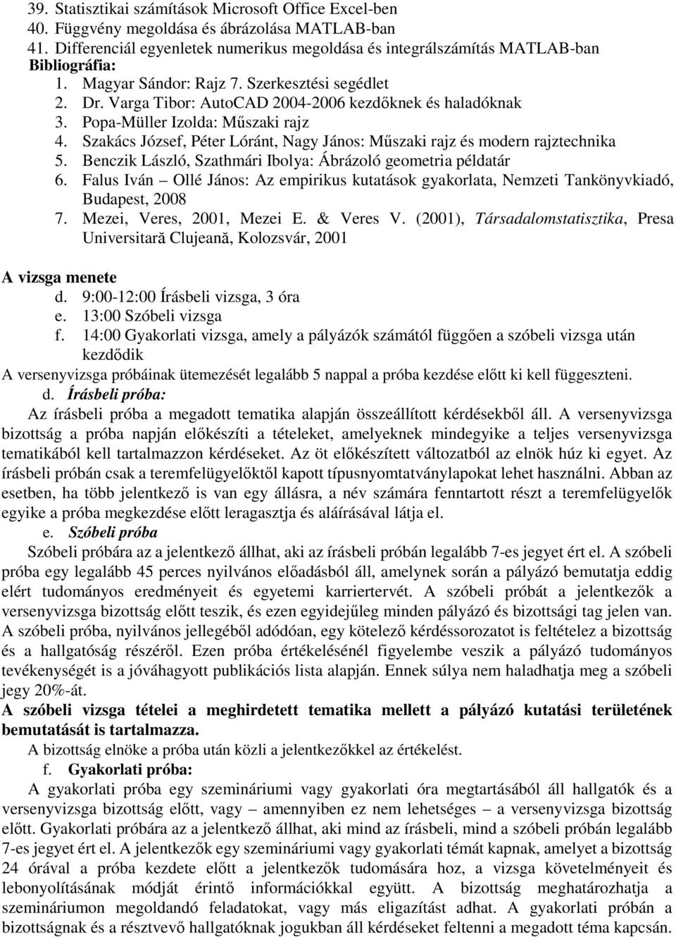 Szakács József, Péter Lóránt, Nagy János: Műszaki rajz és modern rajztechnika 5. Benczik László, Szathmári Ibolya: Ábrázoló geometria példatár 6.