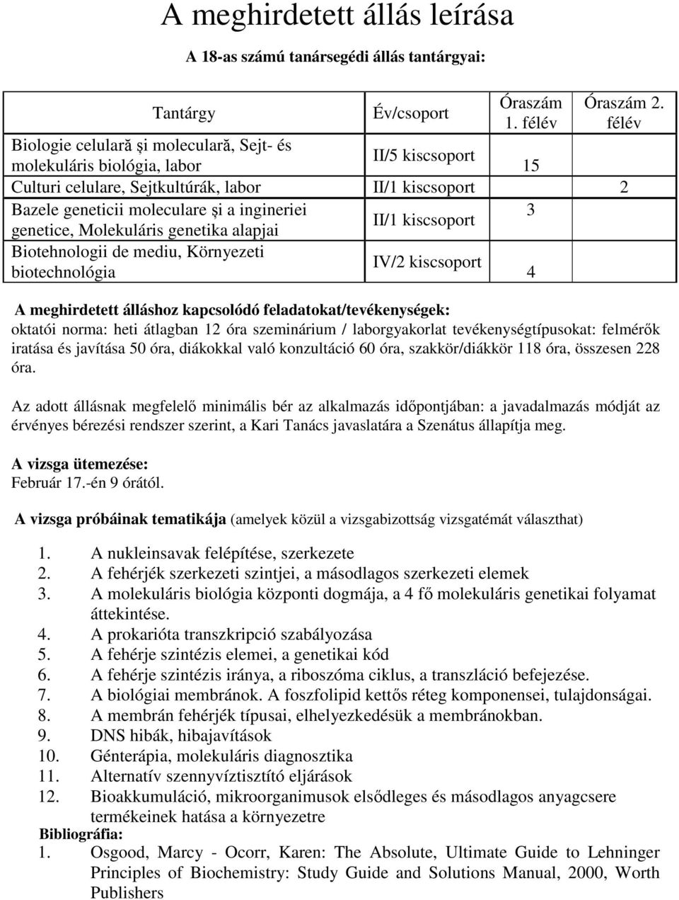 II/1 kiscsoport genetice, Molekuláris genetika alapjai Biotehnologii de mediu, Környezeti IV/2 kiscsoport biotechnológia 4 A meghirdetett álláshoz kapcsolódó feladatokat/tevékenységek: oktatói norma: