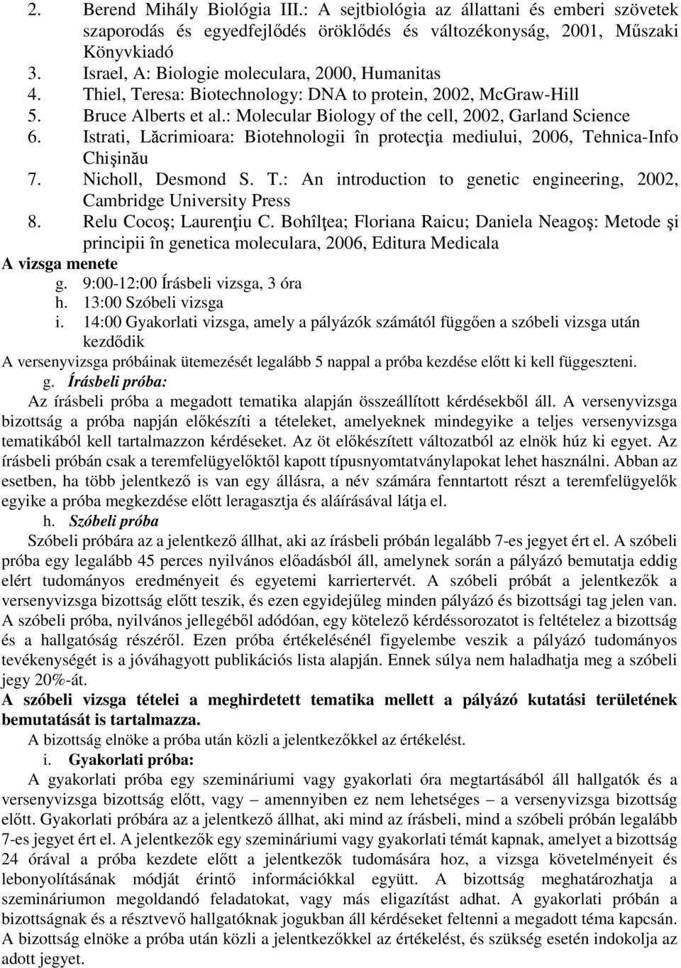 Istrati, Lăcrimioara: Biotehnologii în protecţia mediului, 2006, Tehnica-Info Chişinău 7. Nicholl, Desmond S. T.: An introduction to genetic engineering, 2002, Cambridge University Press 8.