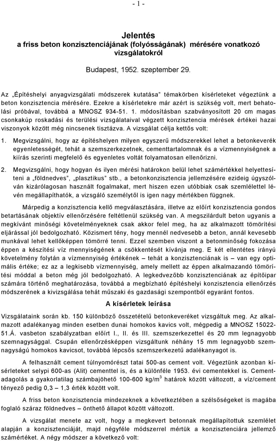 Ezekre a kísérletekre már azért is szükség volt, mert behatolási próbával, továbbá a MNOSZ 934-51. 1.