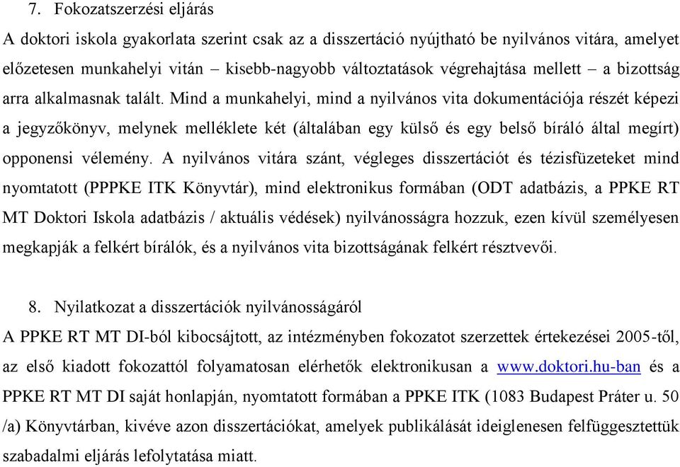 Mind a munkahelyi, mind a nyilvános vita dokumentációja részét képezi a jegyzőkönyv, melynek melléklete két (általában egy külső és egy belső bíráló által megírt) opponensi vélemény.