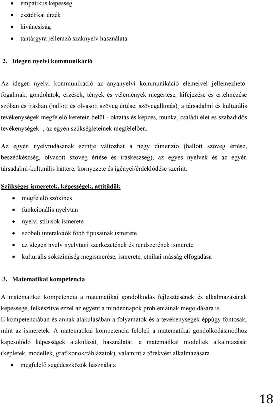 szóban és írásban (hallott és olvasott szöveg értése, szövegalkotás), a társadalmi és kulturális tevékenységek megfelelő keretein belül - oktatás és képzés, munka, családi élet és szabadidős