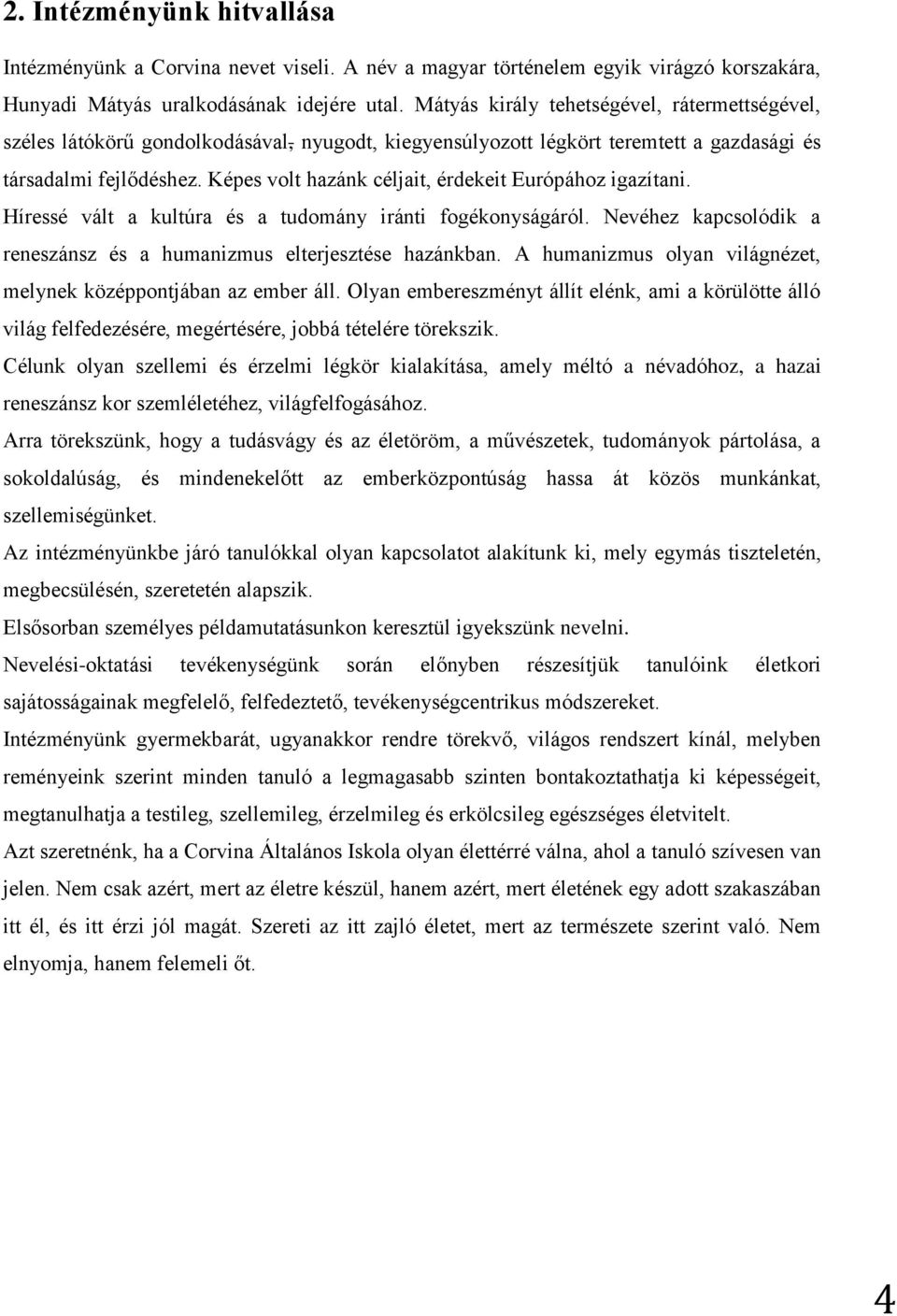 Képes volt hazánk céljait, érdekeit Európához igazítani. Híressé vált a kultúra és a tudomány iránti fogékonyságáról. Nevéhez kapcsolódik a reneszánsz és a humanizmus elterjesztése hazánkban.