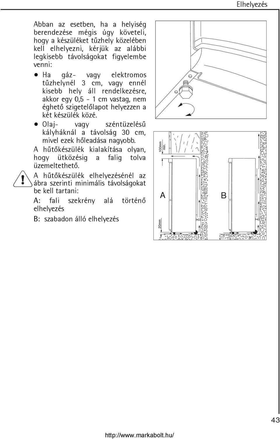 két készülék közé. Olaj- vagy széntüzelésû kályháknál a távolság 30 cm, mivel ezek hõleadása nagyobb.