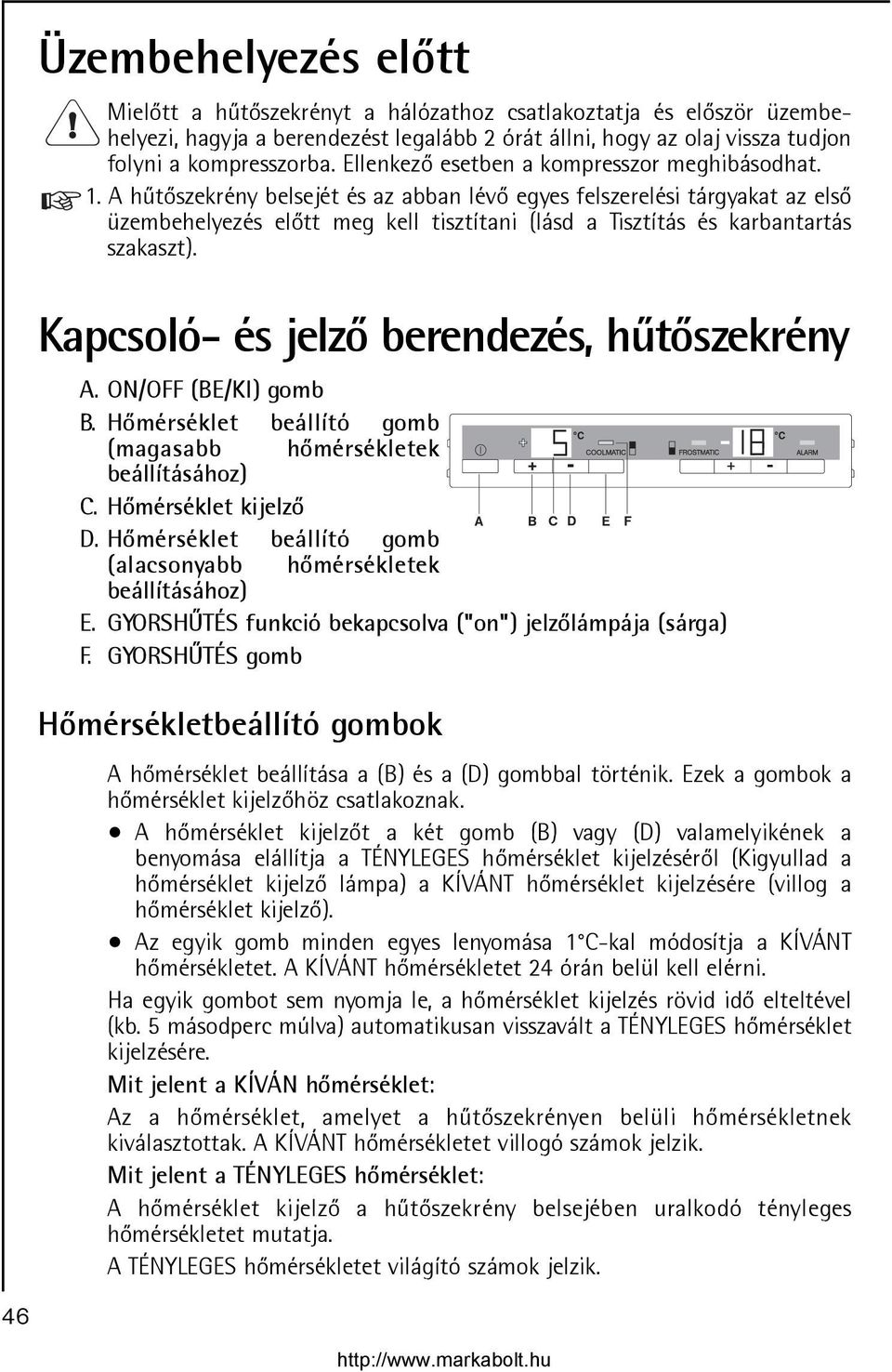 A hûtõszekrény belsejét és az abban lévõ egyes felszerelési tárgyakat az elsõ üzembehelyezés elõtt meg kell tisztítani (lásd a Tisztítás és karbantartás szakaszt).