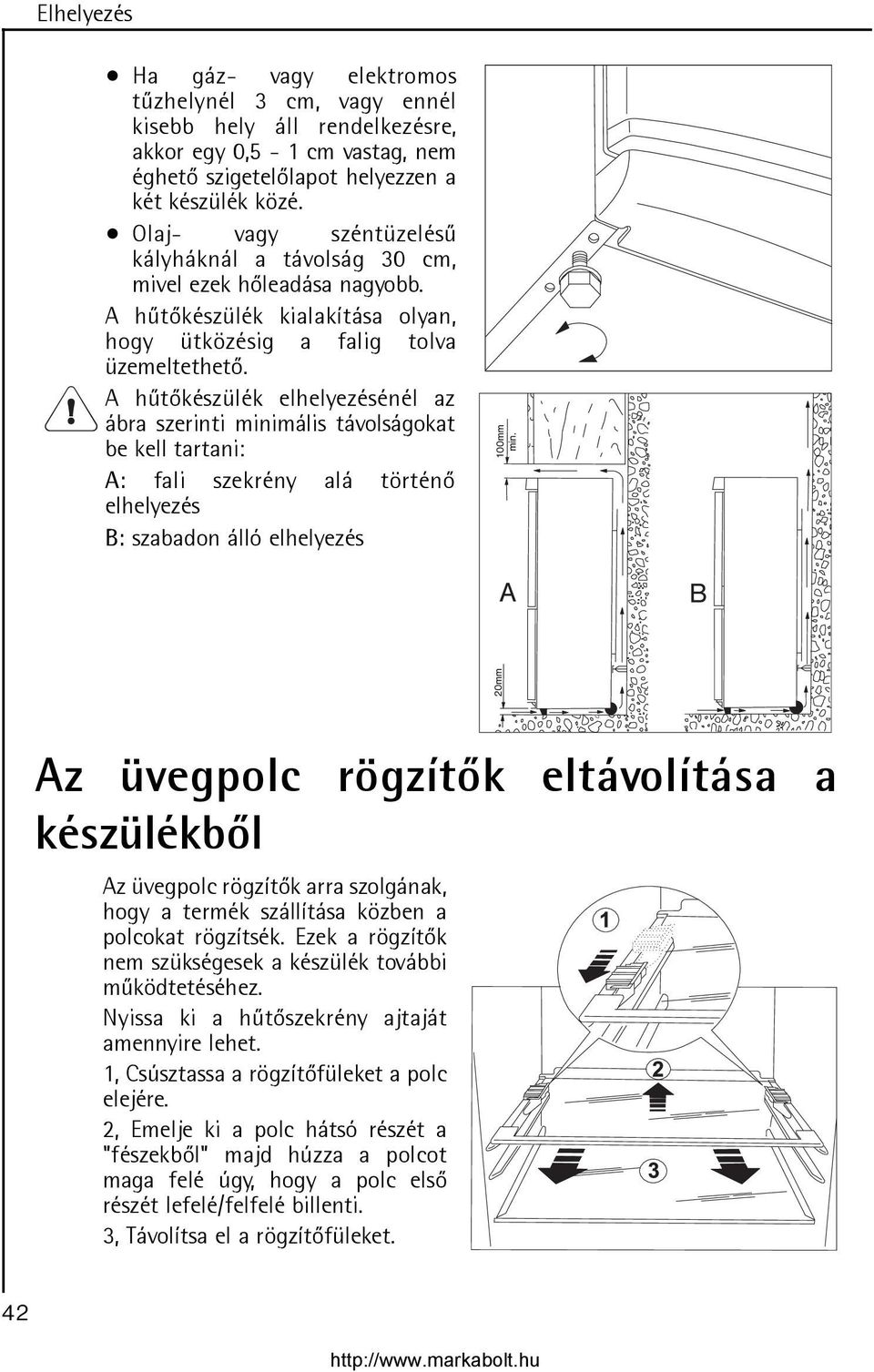 A hûtõkészülék elhelyezésénél az ábra szerinti minimális távolságokat be kell tartani: A: fali szekrény alá történõ elhelyezés B: szabadon álló elhelyezés Az üvegpolc rögzítõk eltávolítása a