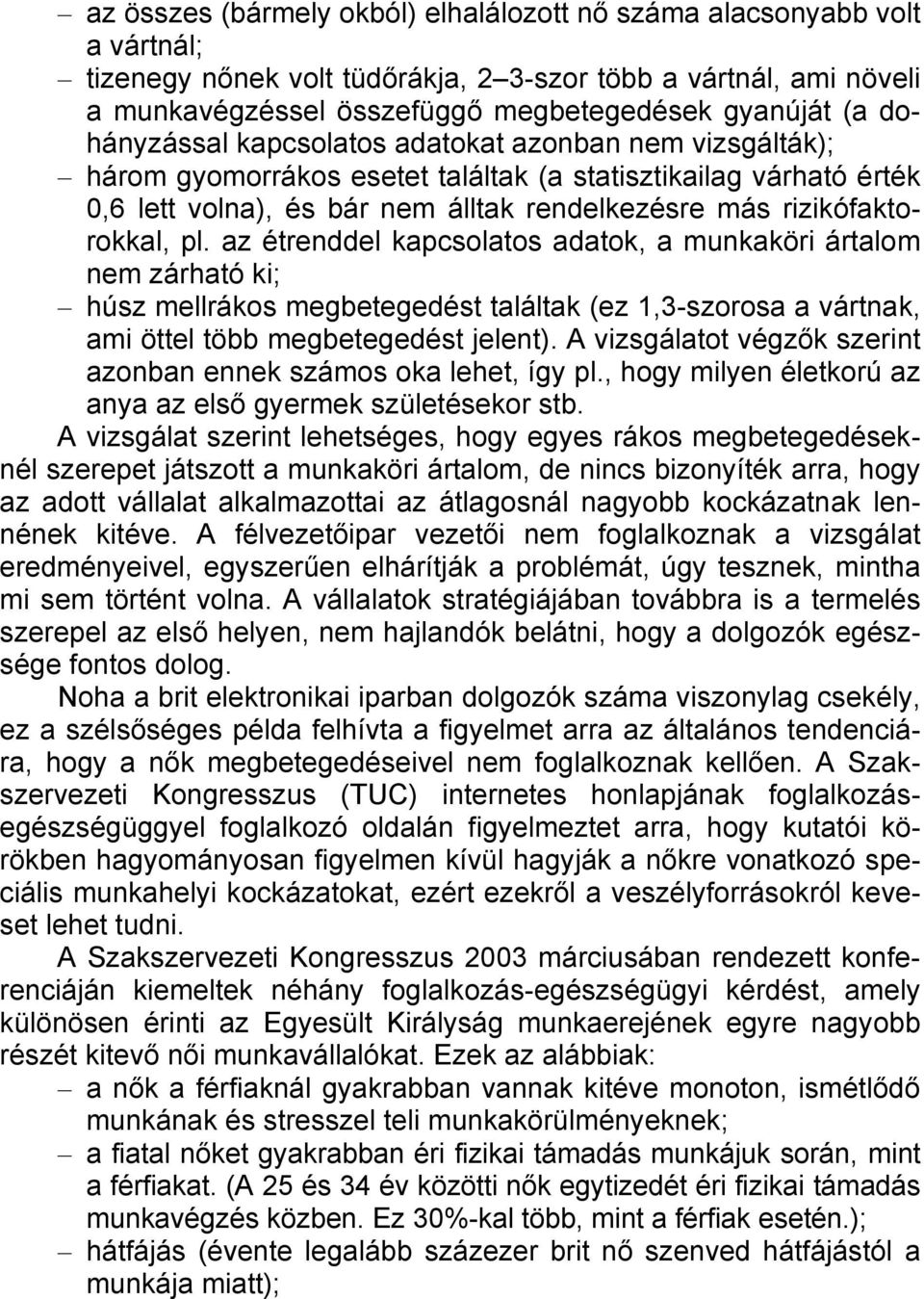 pl. az étrenddel kapcsolatos adatok, a munkaköri ártalom nem zárható ki; húsz mellrákos megbetegedést találtak (ez 1,3-szorosa a vártnak, ami öttel több megbetegedést jelent).