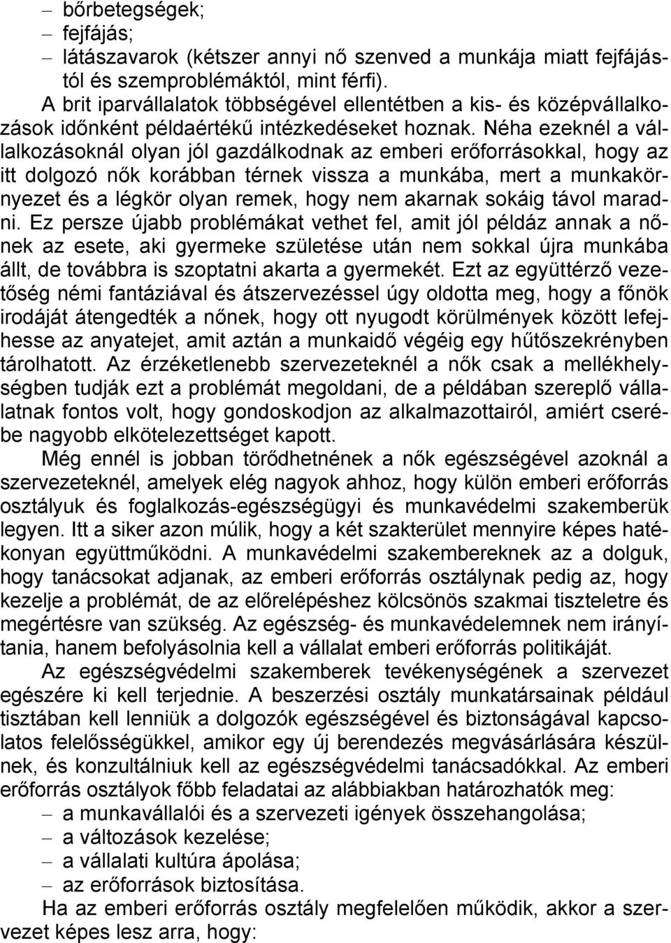 Néha ezeknél a vállalkozásoknál olyan jól gazdálkodnak az emberi erőforrásokkal, hogy az itt dolgozó nők korábban térnek vissza a munkába, mert a munkakörnyezet és a légkör olyan remek, hogy nem