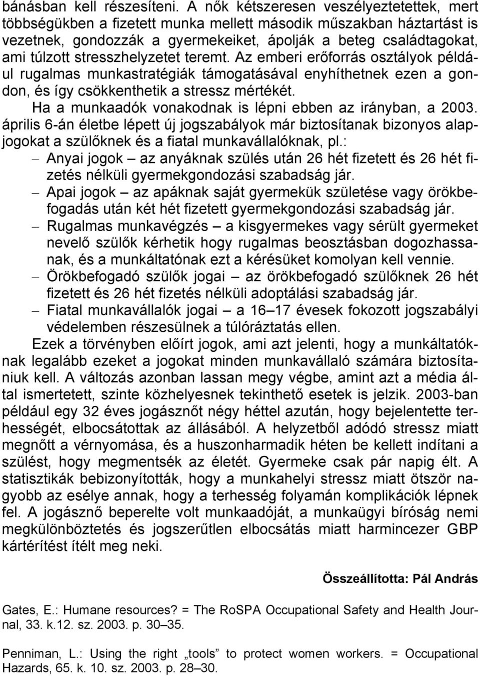 stresszhelyzetet teremt. Az emberi erőforrás osztályok például rugalmas munkastratégiák támogatásával enyhíthetnek ezen a gondon, és így csökkenthetik a stressz mértékét.