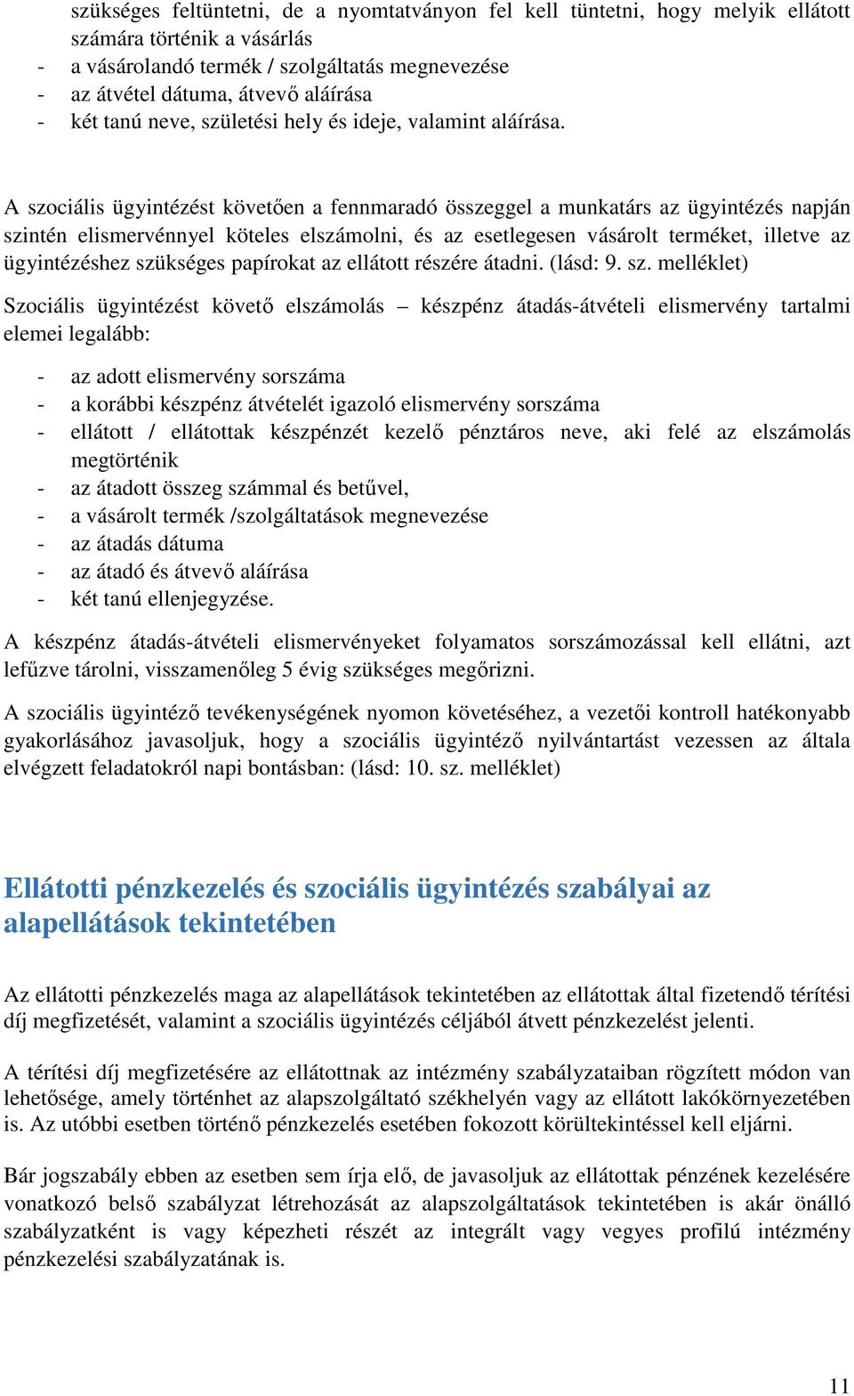 A szociális ügyintézést követően a fennmaradó összeggel a munkatárs az ügyintézés napján szintén elismervénnyel köteles elszámolni, és az esetlegesen vásárolt terméket, illetve az ügyintézéshez