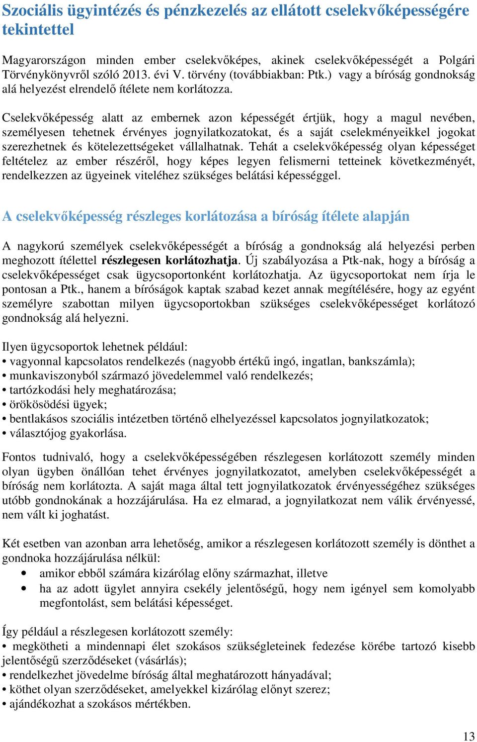 Cselekvőképesség alatt az embernek azon képességét értjük, hogy a magul nevében, személyesen tehetnek érvényes jognyilatkozatokat, és a saját cselekményeikkel jogokat szerezhetnek és