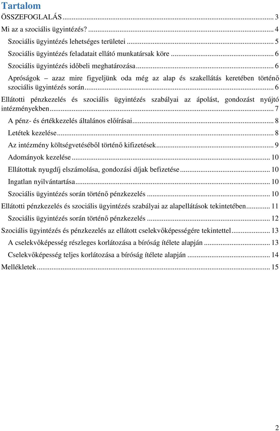 .. 6 Ellátotti pénzkezelés és szociális ügyintézés szabályai az ápolást, gondozást nyújtó intézményekben... 7 A pénz- és értékkezelés általános előírásai... 8 Letétek kezelése.