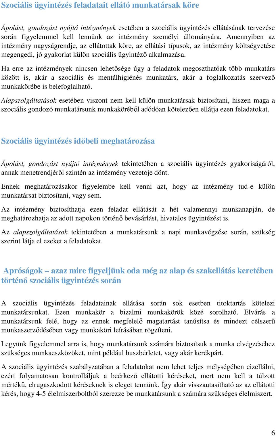 Ha erre az intézmények nincsen lehetősége úgy a feladatok megoszthatóak több munkatárs között is, akár a szociális és mentálhigiénés munkatárs, akár a foglalkozatás szervező munkakörébe is