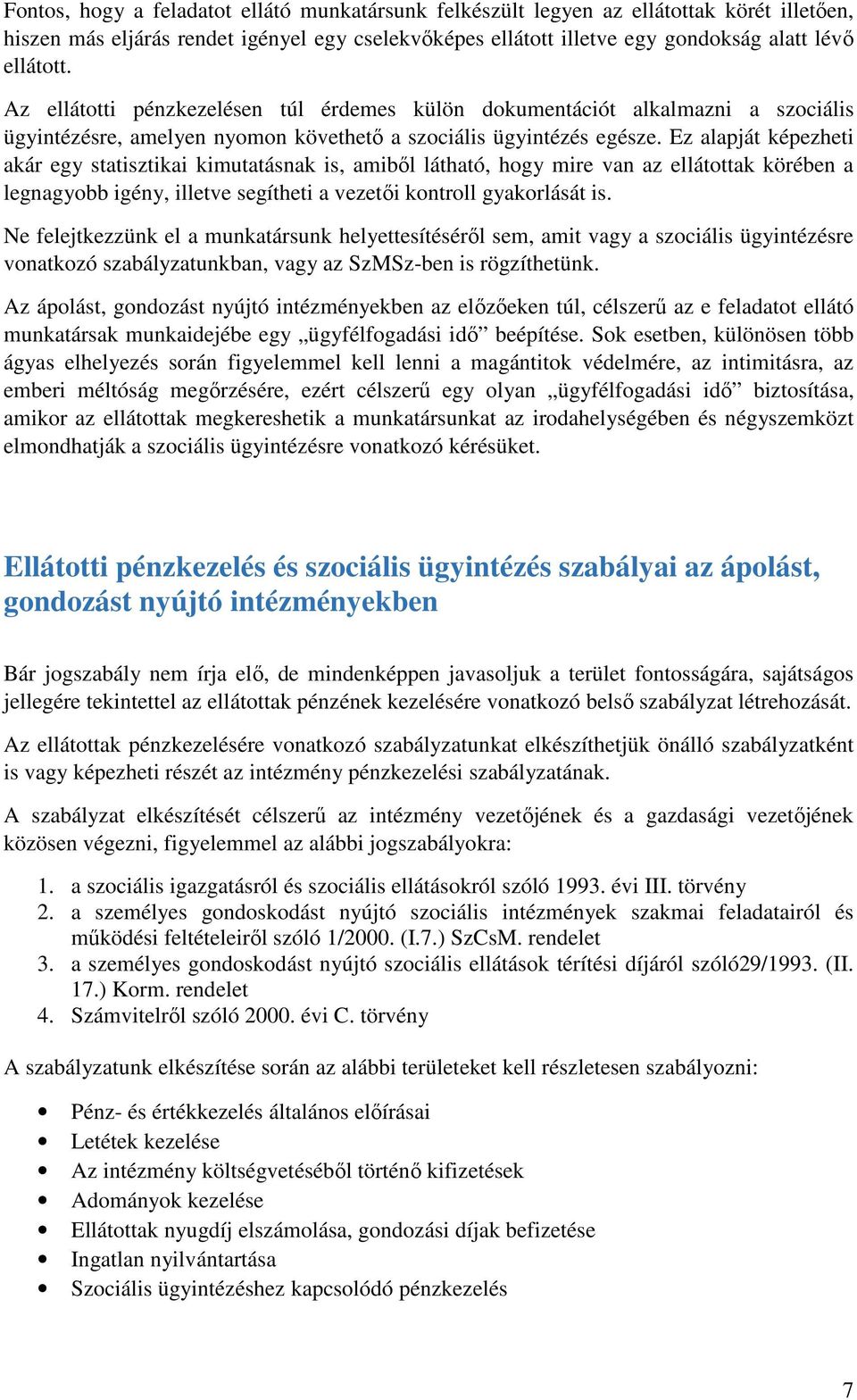 Ez alapját képezheti akár egy statisztikai kimutatásnak is, amiből látható, hogy mire van az ellátottak körében a legnagyobb igény, illetve segítheti a vezetői kontroll gyakorlását is.