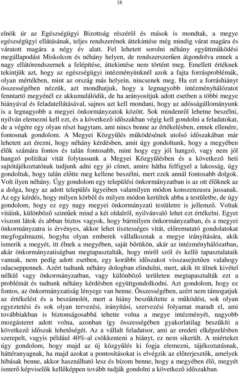 Emellett értéknek tekintjük azt, hogy az egészségügyi intézményünknél azok a fajta forrásproblémák, olyan mértékben, mint az ország más helyein, nincsenek meg.