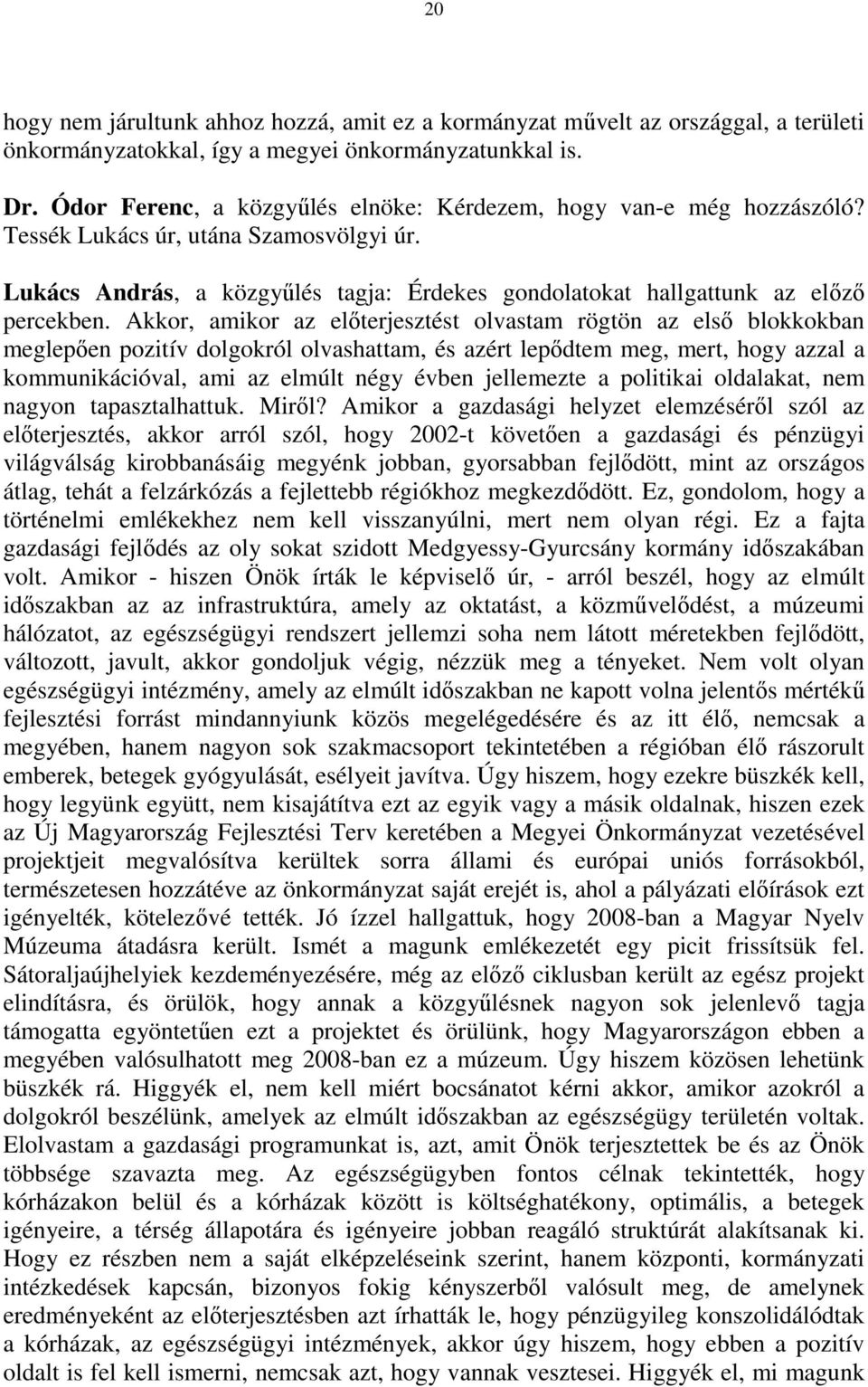 Akkor, amikor az elıterjesztést olvastam rögtön az elsı blokkokban meglepıen pozitív dolgokról olvashattam, és azért lepıdtem meg, mert, hogy azzal a kommunikációval, ami az elmúlt négy évben