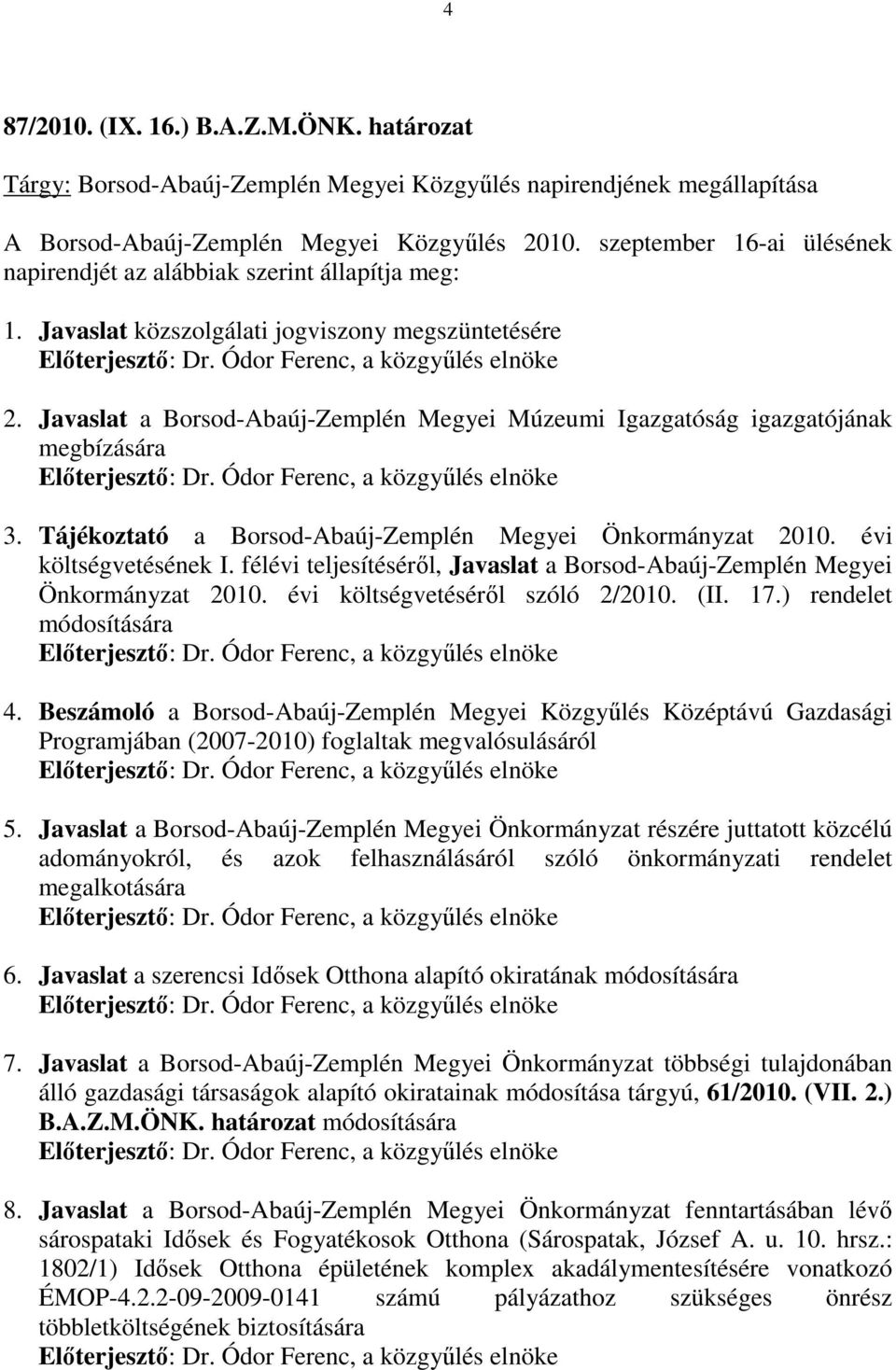 Javaslat a Borsod-Abaúj-Zemplén Megyei Múzeumi Igazgatóság igazgatójának megbízására Elıterjesztı: Dr. Ódor Ferenc, a közgyőlés elnöke 3. Tájékoztató a Borsod-Abaúj-Zemplén Megyei Önkormányzat 2010.