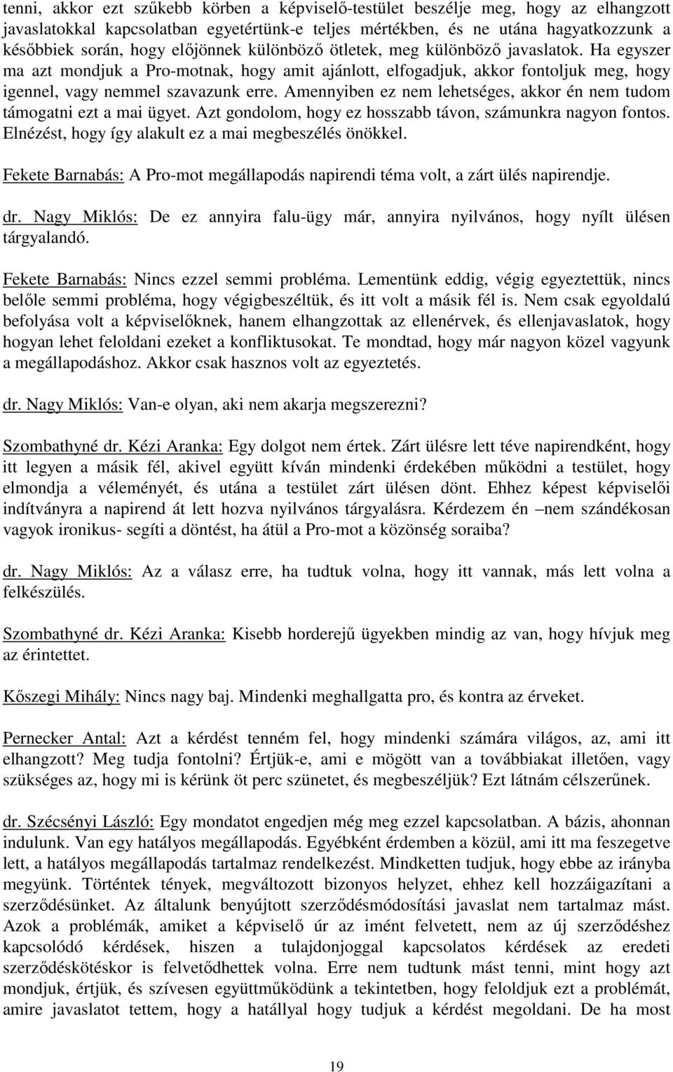 Amennyiben ez nem lehetséges, akkor én nem tudom támogatni ezt a mai ügyet. Azt gondolom, hogy ez hosszabb távon, számunkra nagyon fontos. Elnézést, hogy így alakult ez a mai megbeszélés önökkel.