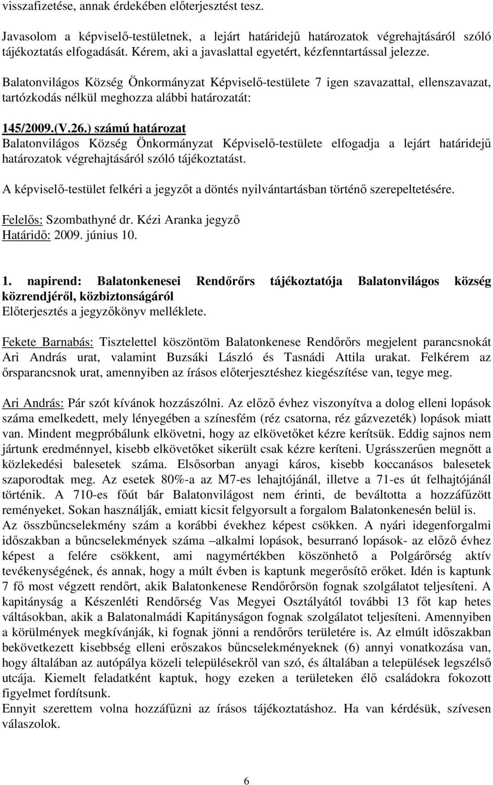 Balatonvilágos Község Önkormányzat Képviselı-testülete 7 igen szavazattal, ellenszavazat, tartózkodás nélkül meghozza alábbi határozatát: 145/2009.(V.26.