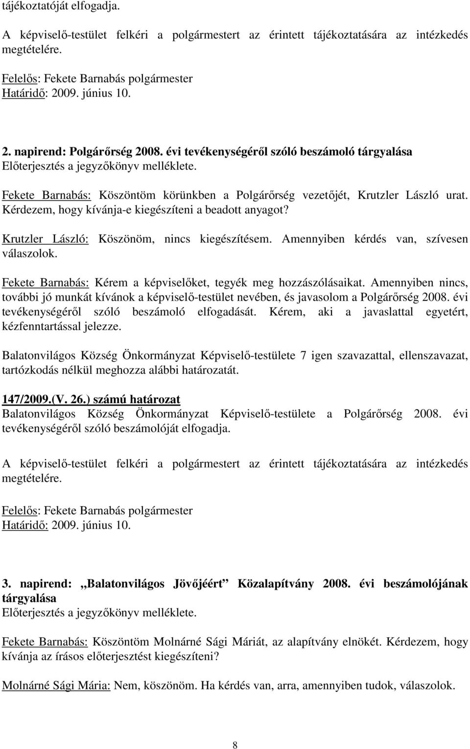 Kérdezem, hogy kívánja-e kiegészíteni a beadott anyagot? Krutzler László: Köszönöm, nincs kiegészítésem. Amennyiben kérdés van, szívesen válaszolok.