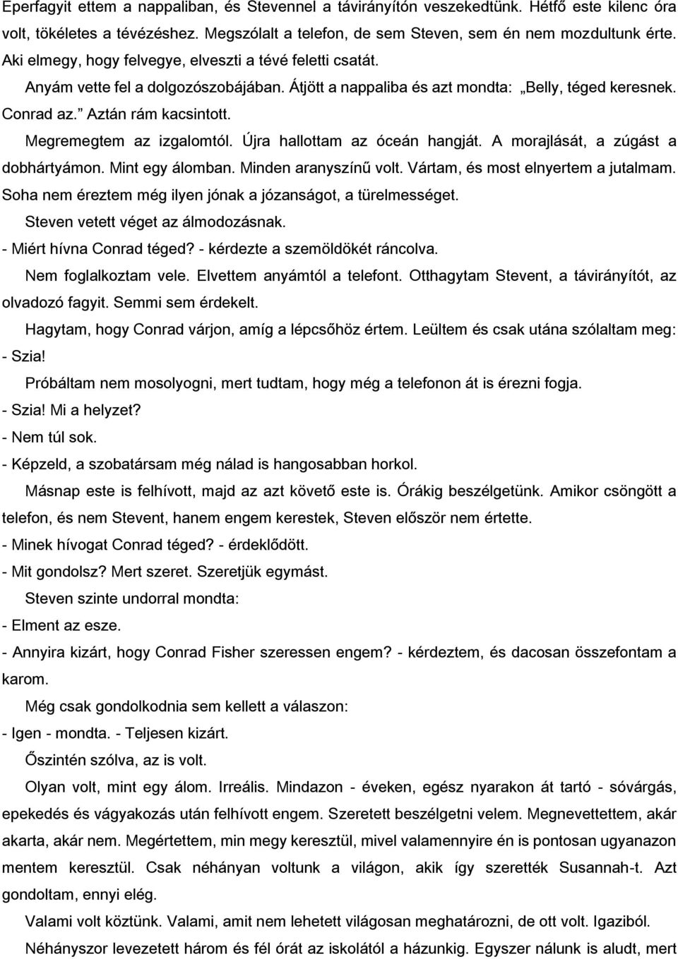 Megremegtem az izgalomtól. Újra hallottam az óceán hangját. A morajlását, a zúgást a dobhártyámon. Mint egy álomban. Minden aranyszínű volt. Vártam, és most elnyertem a jutalmam.