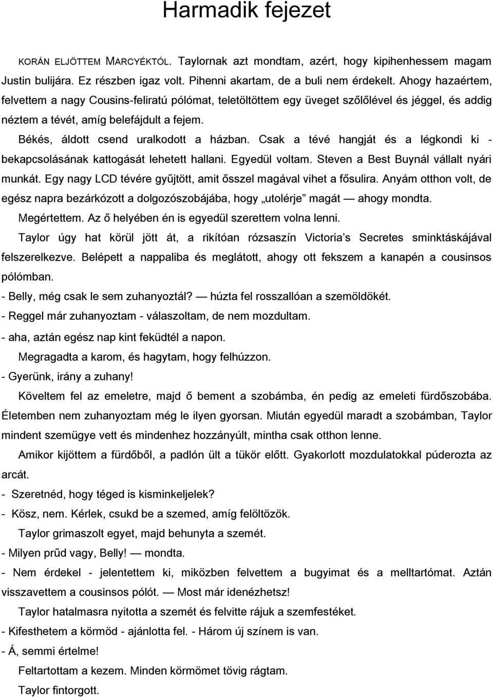 Csak a tévé hangját és a légkondi ki - bekapcsolásának kattogását lehetett hallani. Egyedül voltam. Steven a Best Buynál vállalt nyári munkát.