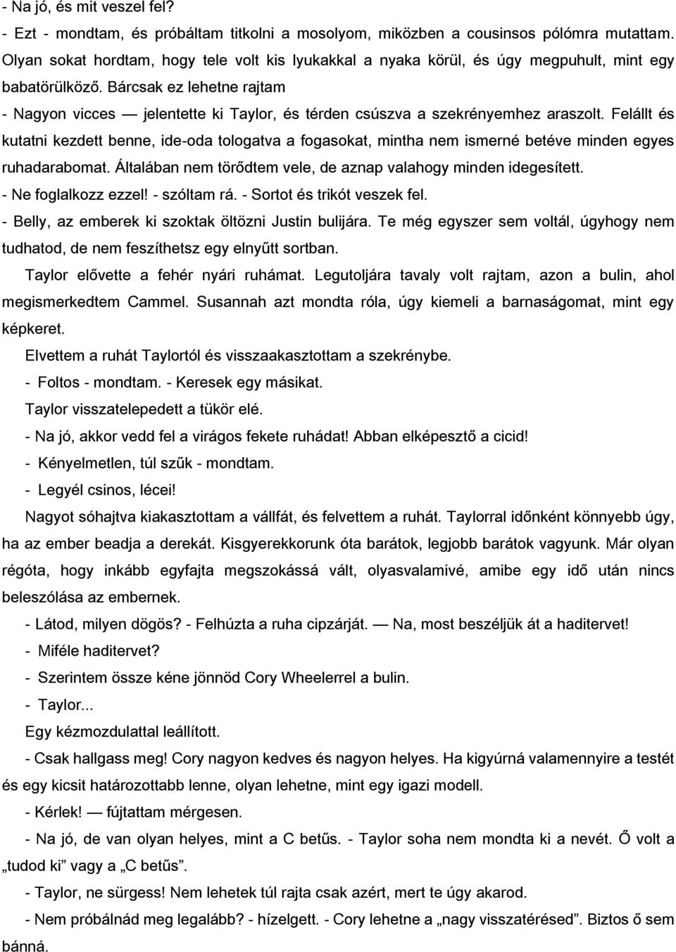 Bárcsak ez lehetne rajtam - Nagyon vicces jelentette ki Taylor, és térden csúszva a szekrényemhez araszolt.