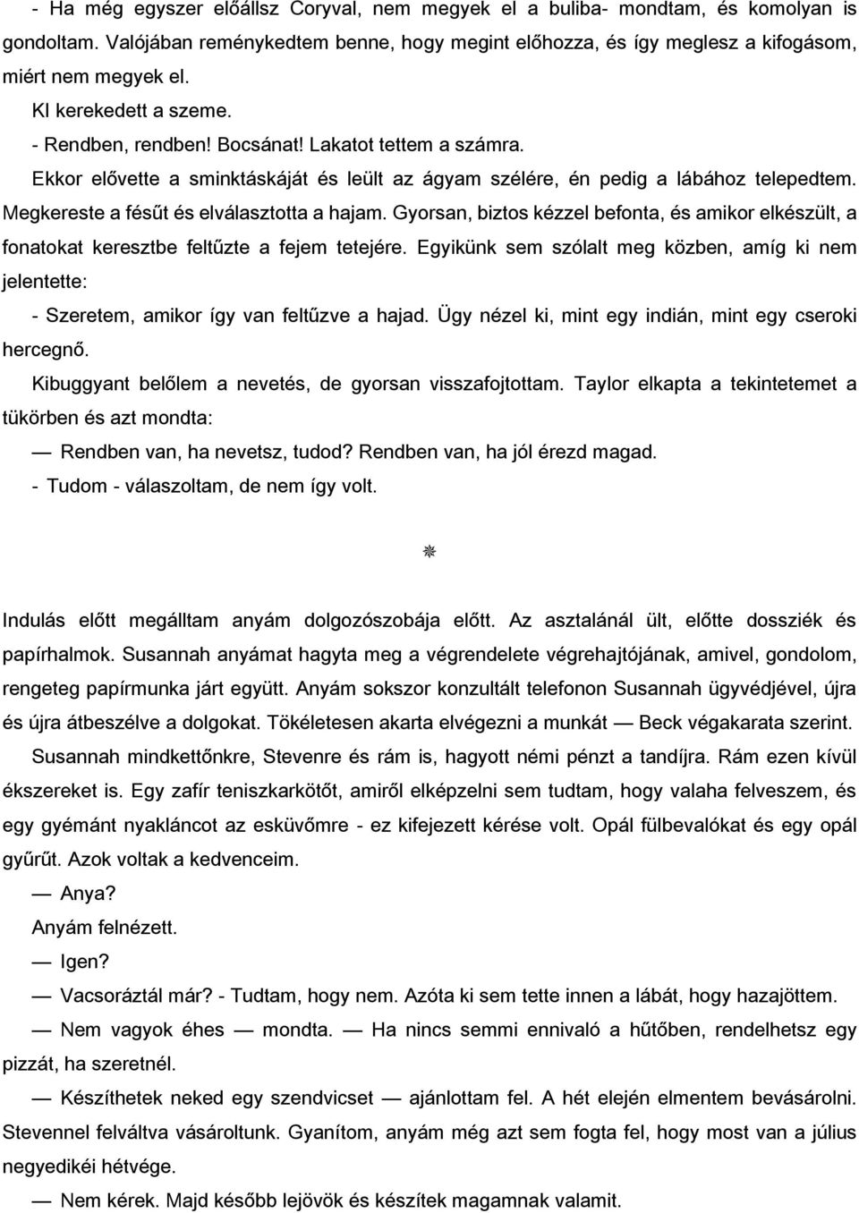 Megkereste a fésűt és elválasztotta a hajam. Gyorsan, biztos kézzel befonta, és amikor elkészült, a fonatokat keresztbe feltűzte a fejem tetejére.