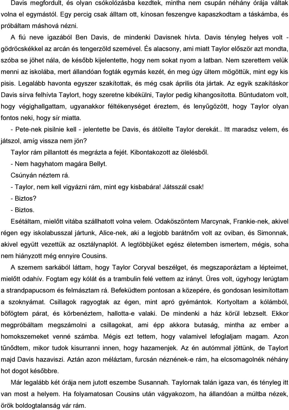 Davis tényleg helyes volt - gödröcskékkel az arcán és tengerzöld szemével. És alacsony, ami miatt Taylor először azt mondta, szóba se jöhet nála, de később kijelentette, hogy nem sokat nyom a latban.