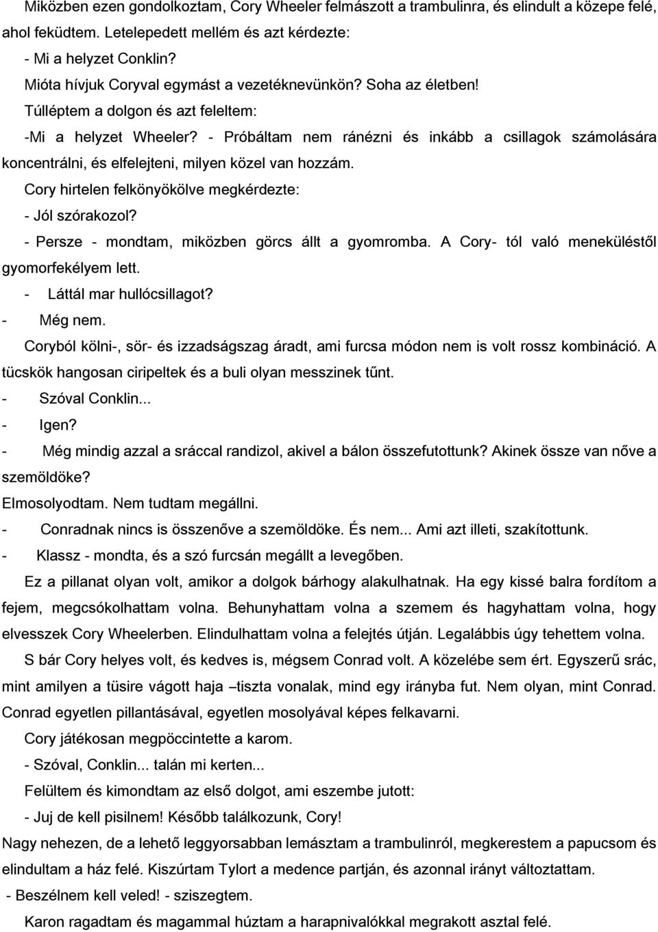 - Próbáltam nem ránézni és inkább a csillagok számolására koncentrálni, és elfelejteni, milyen közel van hozzám. Cory hirtelen felkönyökölve megkérdezte: - Jól szórakozol?