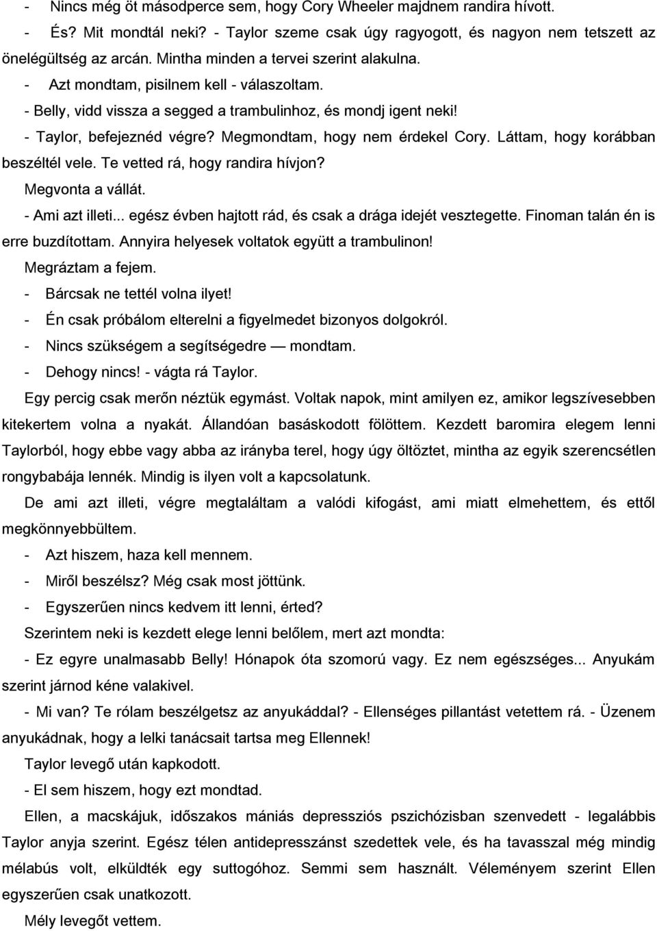 Megmondtam, hogy nem érdekel Cory. Láttam, hogy korábban beszéltél vele. Te vetted rá, hogy randira hívjon? Megvonta a vállát. - Ami azt illeti.