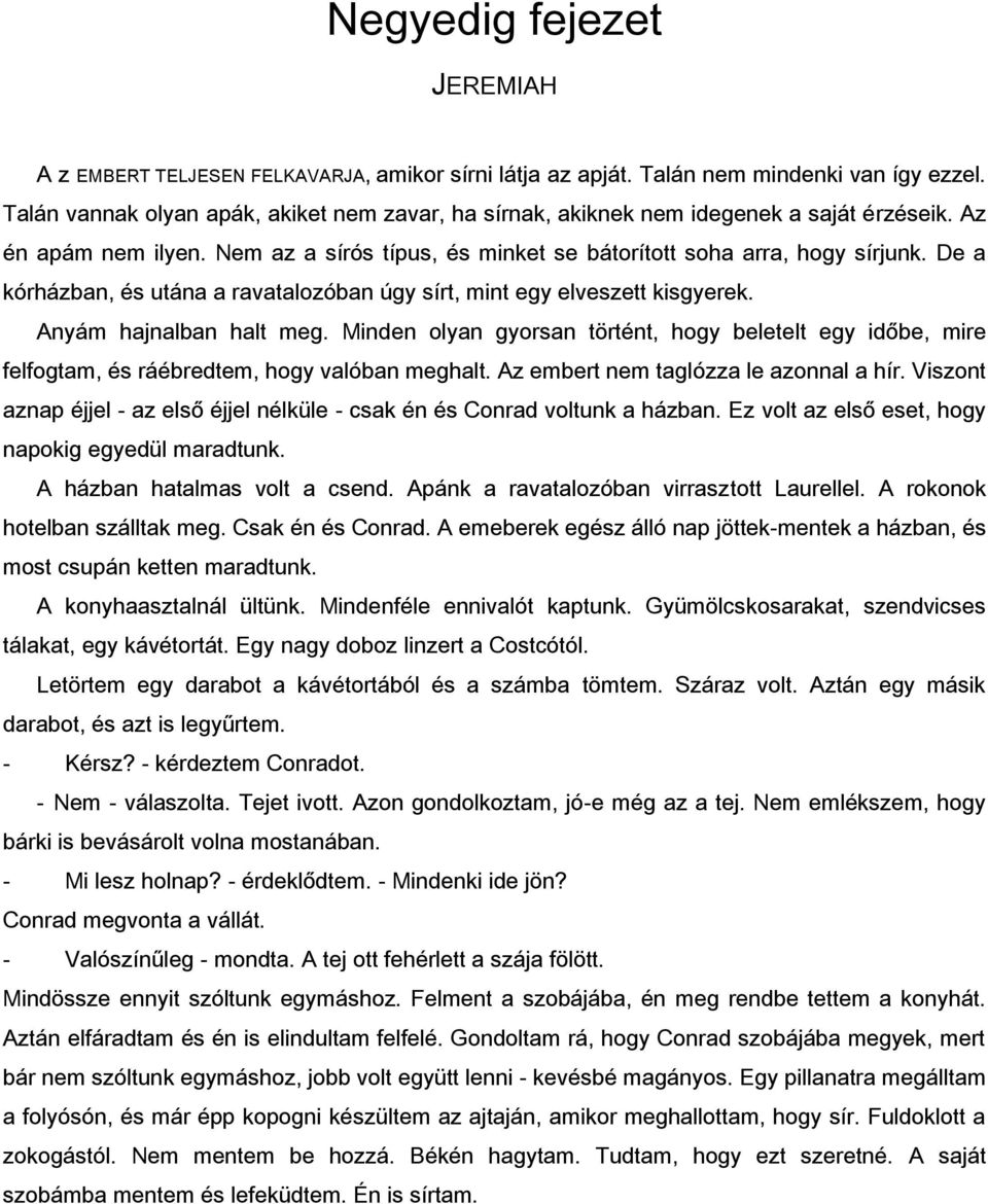 De a kórházban, és utána a ravatalozóban úgy sírt, mint egy elveszett kisgyerek. Anyám hajnalban halt meg.