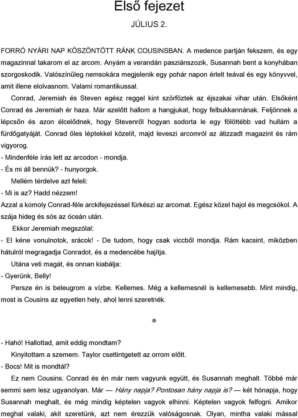 Conrad, Jeremiah és Steven egész reggel kint szörföztek az éjszakai vihar után. Elsőként Conrad és Jeremiah ér haza. Már azelőtt hallom a hangjukat, hogy felbukkannának.
