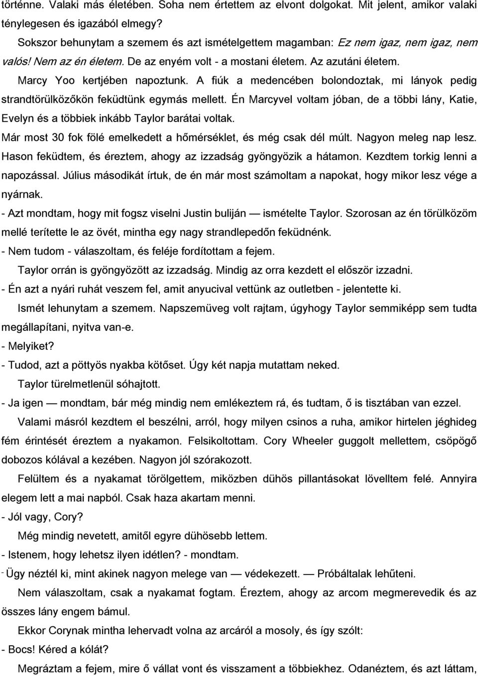 A fiúk a medencében bolondoztak, mi lányok pedig strandtörülközőkön feküdtünk egymás mellett. Én Marcyvel voltam jóban, de a többi lány, Katie, Evelyn és a többiek inkább Taylor barátai voltak.