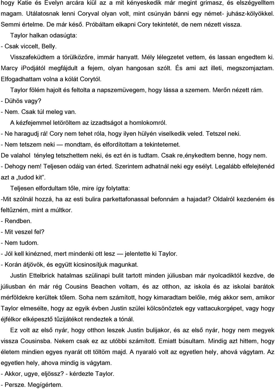 Mély lélegzetet vettem, és lassan engedtem ki. Marcy ipodjától megfájdult a fejem, olyan hangosan szólt. És ami azt illeti, megszomjaztam. Elfogadhattam volna a kólát Corytól.