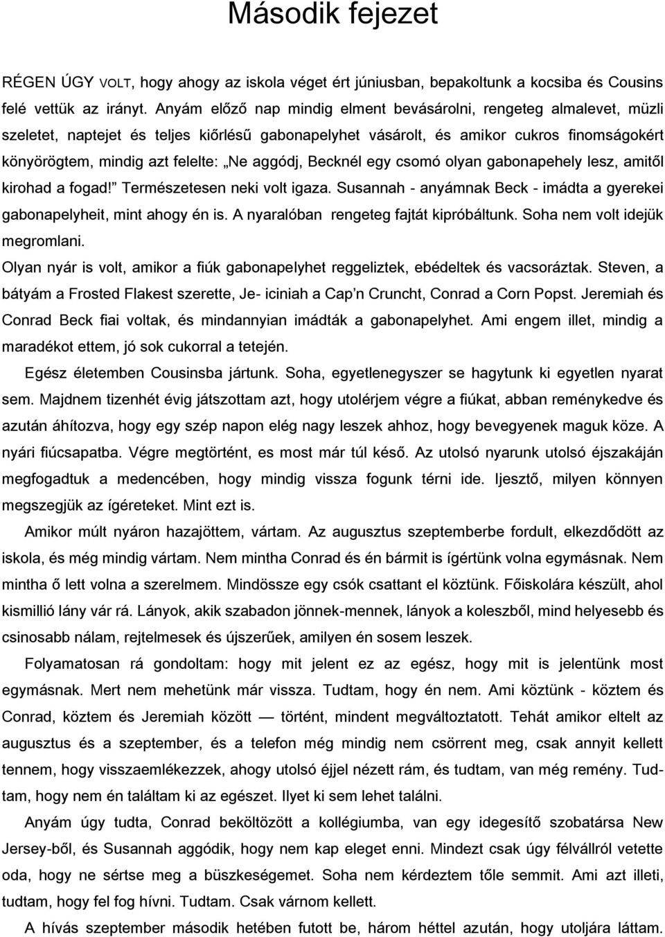 aggódj, Becknél egy csomó olyan gabonapehely lesz, amitől kirohad a fogad! Természetesen neki volt igaza. Susannah - anyámnak Beck - imádta a gyerekei gabonapelyheit, mint ahogy én is.