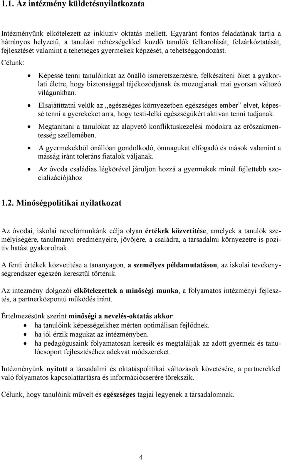 tehetséggondozást. Célunk: Képessé tenni tanulóinkat az önálló ismeretszerzésre, felkészíteni őket a gyakorlati életre, hogy biztonsággal tájékozódjanak és mozogjanak mai gyorsan változó világunkban.