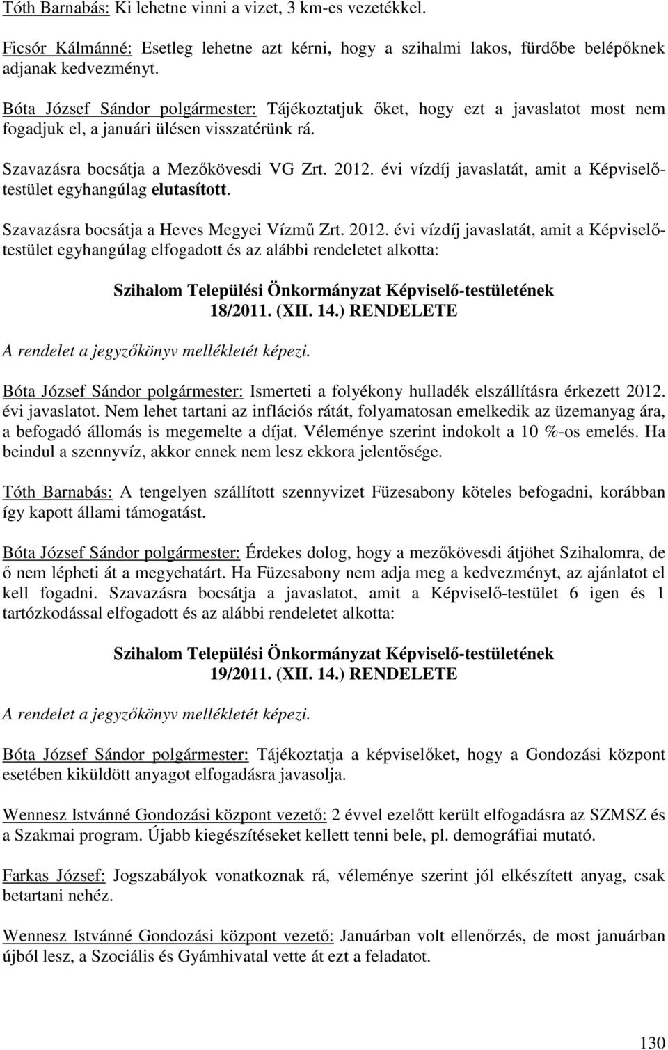 évi vízdíj javaslatát, amit a Képviselőtestület egyhangúlag elutasított. Szavazásra bocsátja a Heves Megyei Vízmű Zrt. 2012.