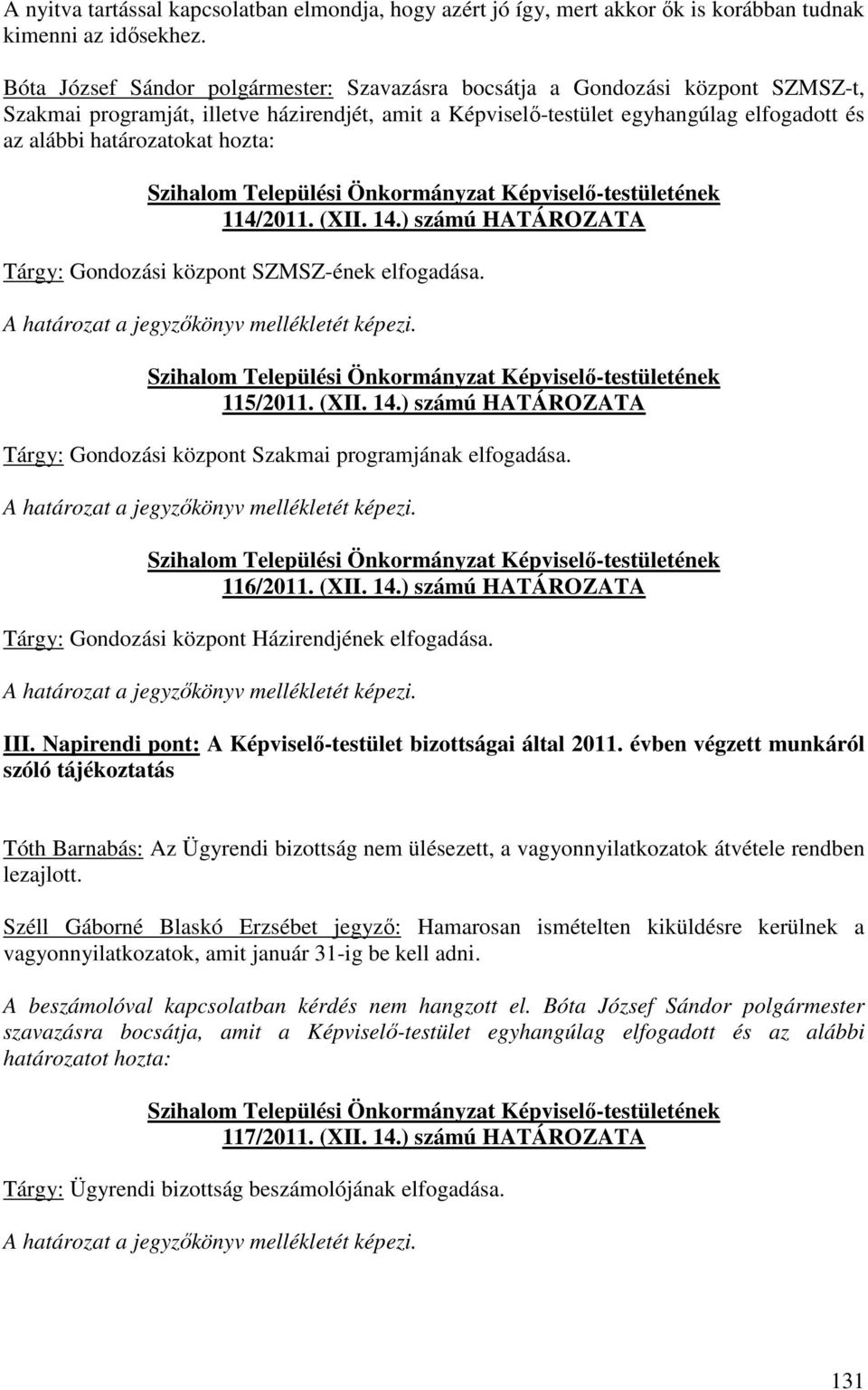 hozta: 114/2011. (XII. 14.) számú HATÁROZATA Tárgy: Gondozási központ SZMSZ-ének elfogadása. 115/2011. (XII. 14.) számú HATÁROZATA Tárgy: Gondozási központ Szakmai programjának elfogadása. 116/2011.