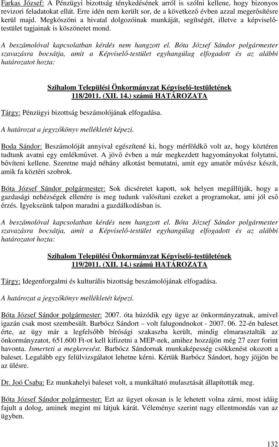 Bóta József Sándor polgármester szavazásra bocsátja, amit a Képviselő-testület egyhangúlag elfogadott és az alábbi 118/2011. (XII. 14.