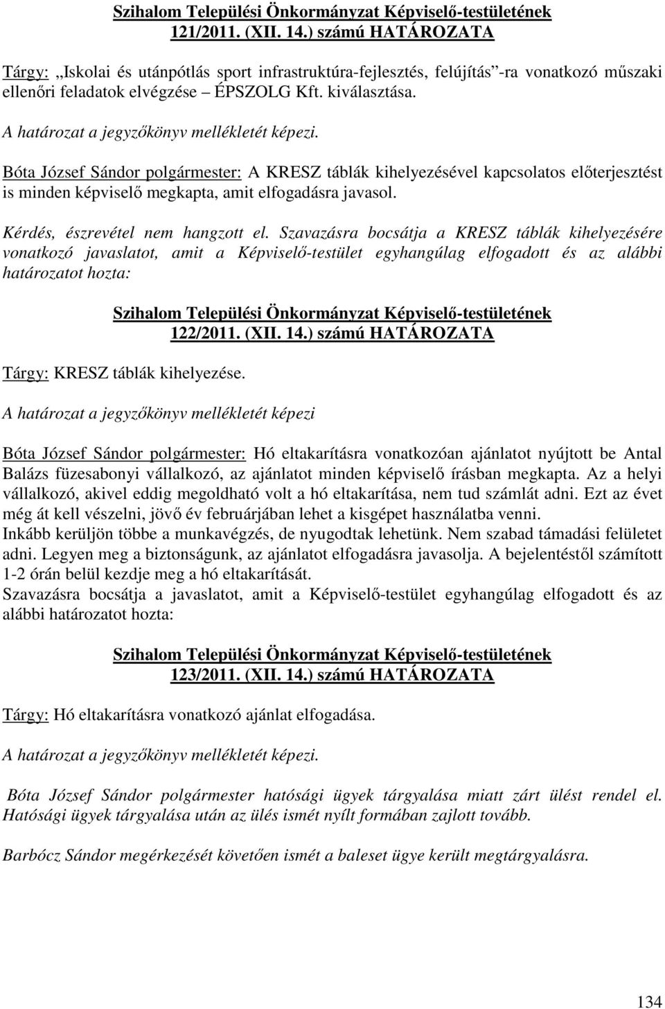 Szavazásra bocsátja a KRESZ táblák kihelyezésére vonatkozó javaslatot, amit a Képviselő-testület egyhangúlag elfogadott és az alábbi 122/2011. (XII. 14.