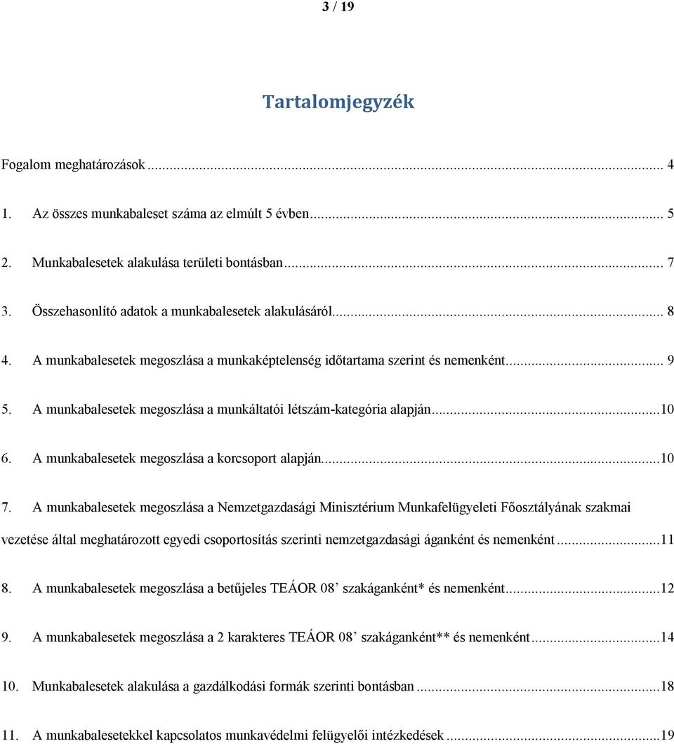 A munkabalesetek megoszlása a munkáltatói létszám-kategória alapján...10 6. A munkabalesetek megoszlása a korcsoport alapján...10 7.