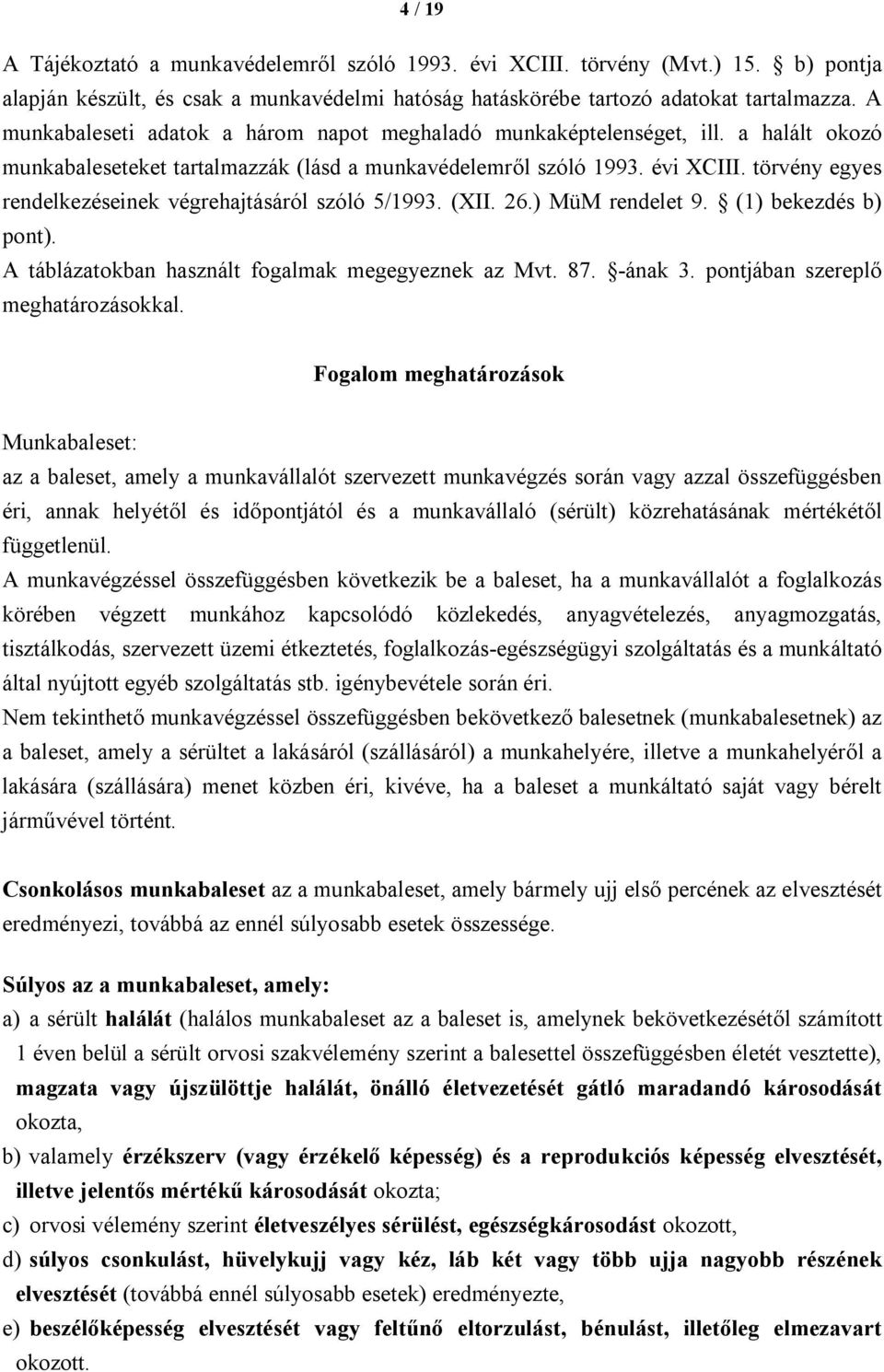 törvény egyes rendelkezéseinek végrehajtásáról szóló 5/1993. (XII. 26.) MüM rendelet 9. (1) bekezdés b) pont). A táblázatokban használt fogalmak megegyeznek az Mvt. 87. -ának 3.