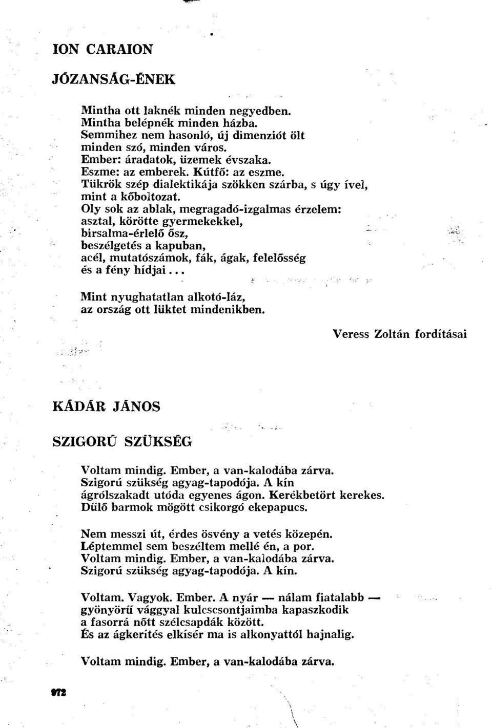 Oly sok az ablak, megragadó-izgalmas érzelem: asztal, körötte gyermekekkel, birsalma-érlelő ősz, beszélgetés a kapuban, acél, mutatószámok, fák, ágak, felelősség és a fény hídjai.