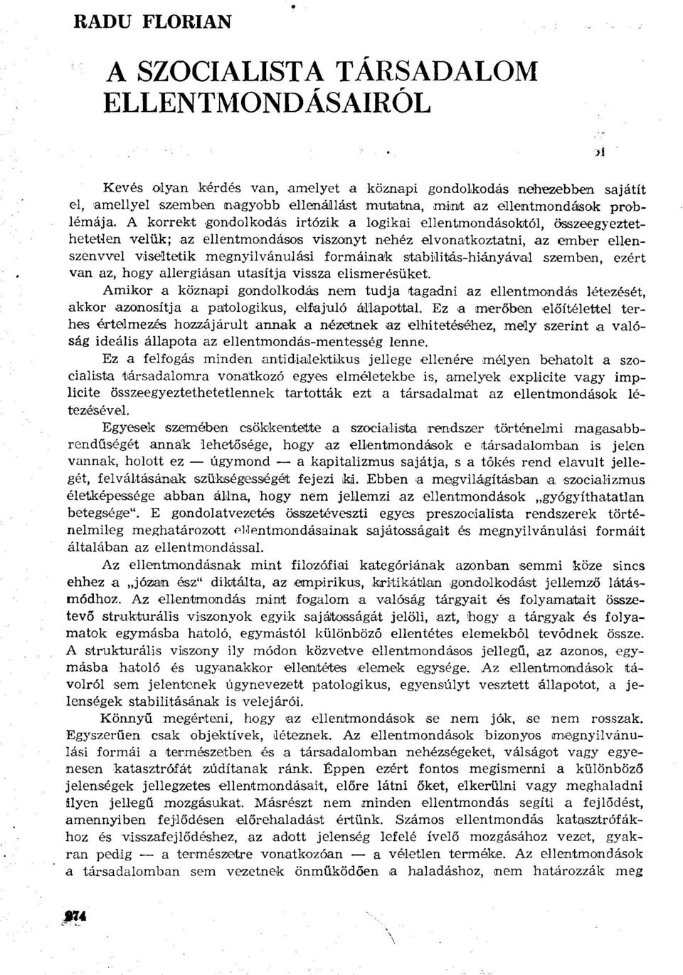 A korrekt gondolkodás irtózik a logikai ellentmondásoktól, összeegyeztethetetlen velük; az ellentmondásos viszonyt nehéz elvonatkoztatni, az ember ellenszenvvel viseltetik megnyilvánulási formáinak