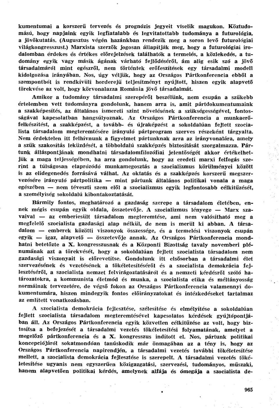 ) Marxista szerzők jogosan állapítják meg, hogy a futurológiai irodalomban érdekes és értékes előrejelzések találhatók a termelés, a közlekedés, a tudomány egyik vagy másik ágának várható