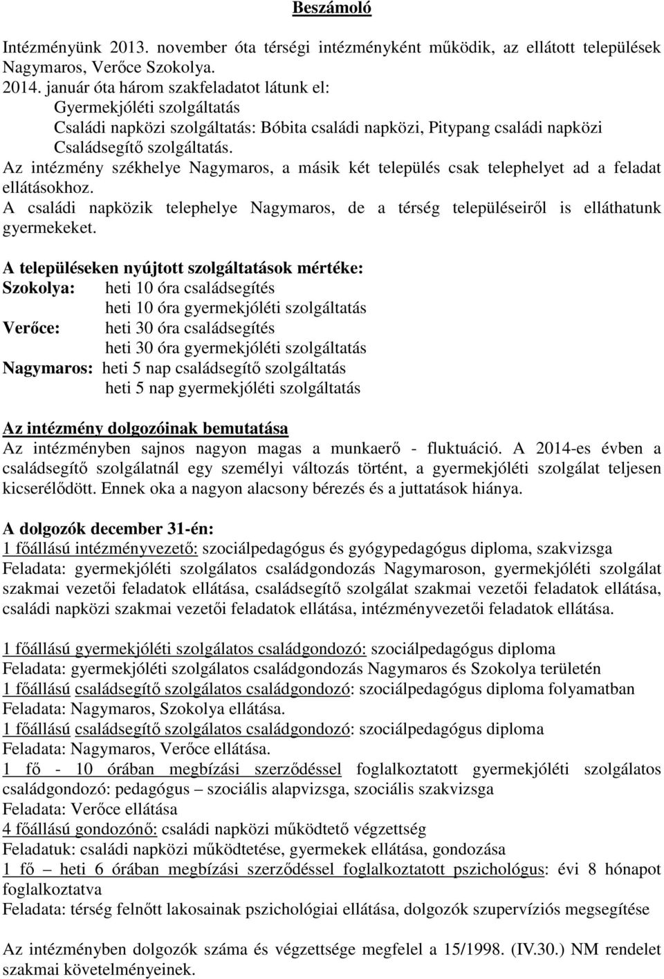 Az intézmény székhelye Nagymaros, a másik két település csak telephelyet ad a feladat ellátásokhoz. A családi napközik telephelye Nagymaros, de a térség településeiről is elláthatunk gyermekeket.