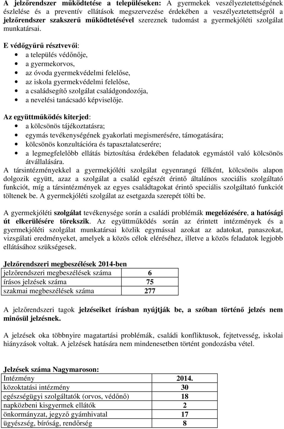 E védőgyűrű résztvevői: a település védőnője, a gyermekorvos, az óvoda gyermekvédelmi felelőse, az iskola gyermekvédelmi felelőse, a családsegítő szolgálat családgondozója, a nevelési tanácsadó